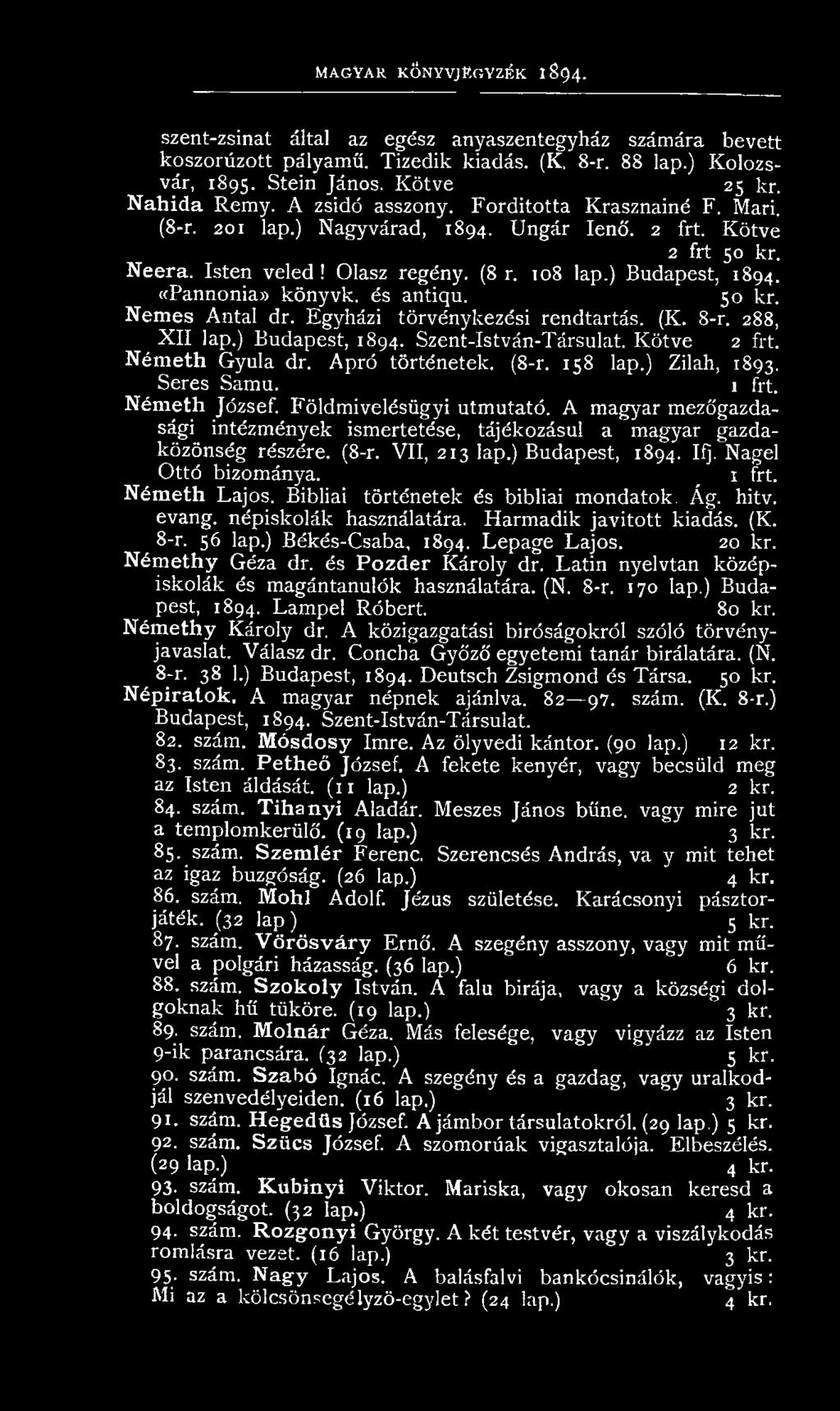 ) Budapest, 1894. «Pannonia» kön yvk. és antiqu. 50 kr. Nemes A ntal dr. E gyházi tö rvén ykezési rendtartás. (K. 8-r. 288, X II lap.) Budapest, 1894. Szent-István-Társulat. K ö tve 2 frt.