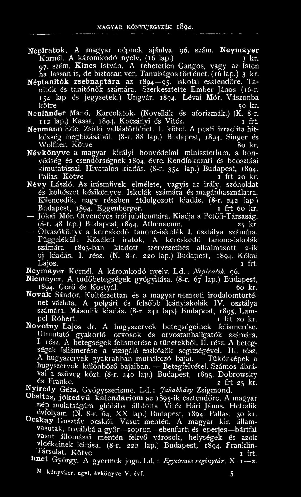 T a nítók és tanítónők számára. Szerkesztette E m ber János (í6-r. 154 lap és jegyzetek.) U ngvár. 1894. L é v a i Mór. V ászonba kötre 50 kr. N eu lán d er Manó. Karcolatok. (Novellák és aforizmák.
