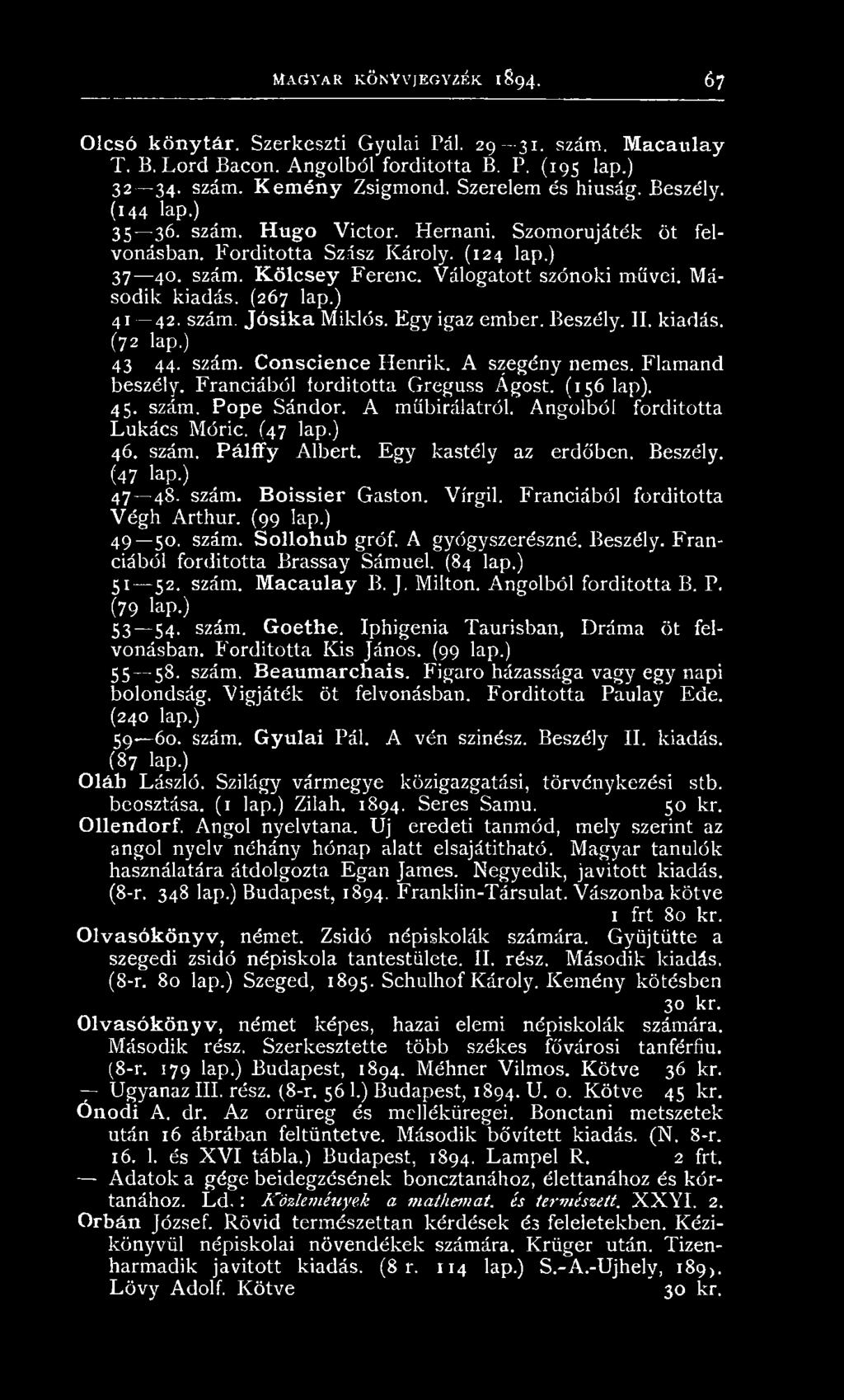 E g y kastély az erdőben. Beszély. ( 4 7 la p.) 4 7 48. szám. B o is s ie r Gaston. V irgil. Franciából forditotta V é g h A rthur. (99 lap.) 4 9 50. szám. Sollohub gróf. A gyógyszerészn é. Beszély. F ran ciából forditotta B rassay Sám uel.