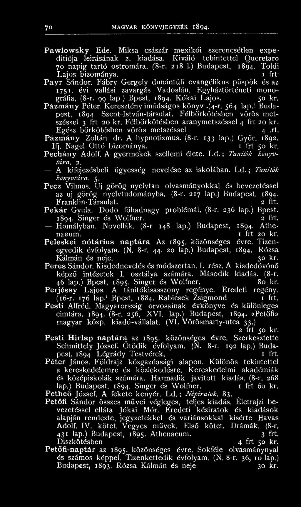 Egyháztörténeti m onográfia, (8-r. 99 la p ) Bpest, 1894. K ókai L ajos. 50 kr. P á z m á n y Péter. K eresztény im ádságos kön yv.(4-r. 564 lap.) Budapest, 1894. Szent-István-társulat.