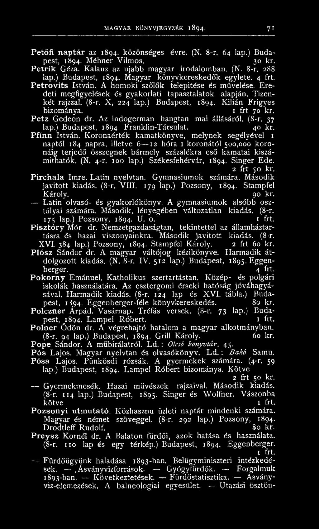 (8-r. X, 224 lap.) Budapest, 1894. K ilián F rigyes bizom ánya. 1 frt 70 kr. Petz G edeon dr. A z indogerm an hangtan mai állásáról. (8-r. 37 lap.) Budapest, 1894 Franklin-Társulat. 40 kr.