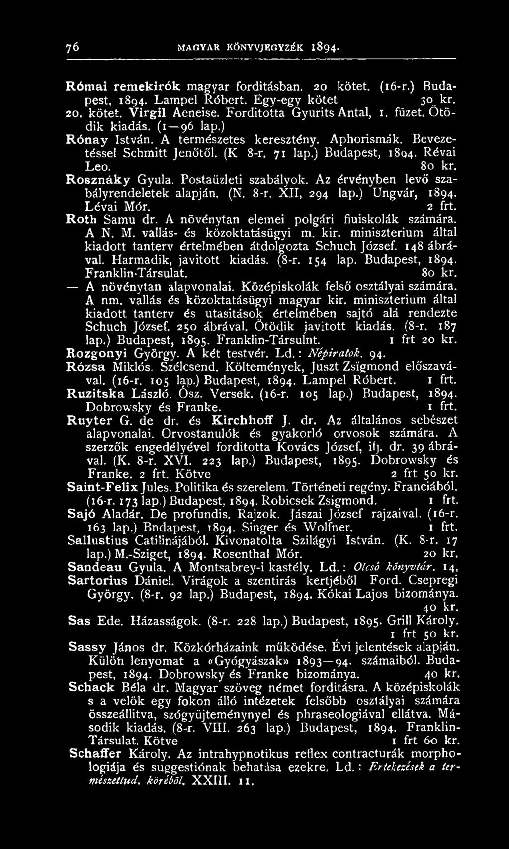 Postaüzleti szabályok. A z érvényben levő szabályren deletek alapján. (N. 8-r. X II, 294 lap.) U ngvár, 1894. L évai Mór. 2 frt. Roth Sam u dr. A növénytan elem ei polgári fiúiskolák számára. A N. M. vallás- és közoktatásügyi m.
