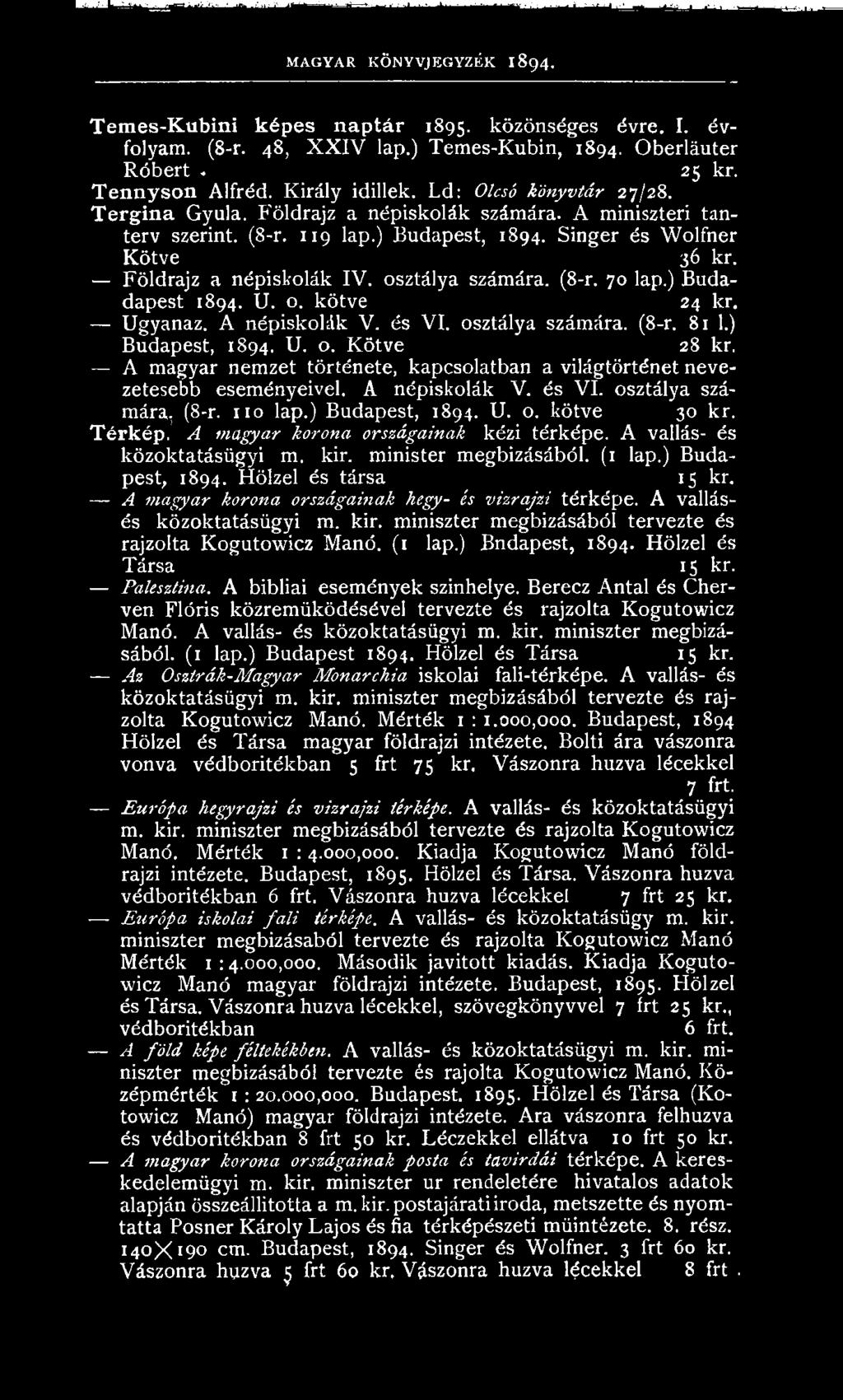 S in ger és W olfner K ö tv e 36 kr. Földrajz a népiskolák IV. osztálya számára. (8-r. 70 lap.) Budadapest 1894. U. o. k ötve 24 kr. Ugyanaz. A népiskolák V. és VI. osztálya számára. (8-r. 81 1.