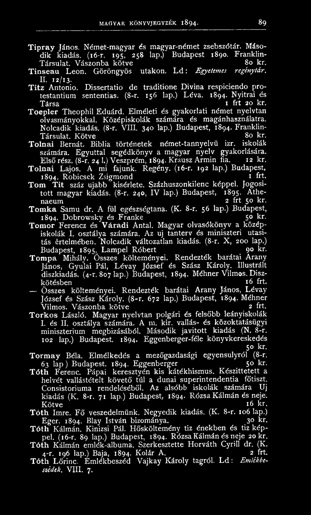 Első rész. (8-r. 24 1.) Veszprém, 1894. Krausz Árm in fia. 12 kr. Tolnai Lajos. A mi fajunk. R egén y. (16-r. 192 lap.) Budapest, 1894. R obicsek Zsigm ond Tóm Tit száz ujabb kisérlete.