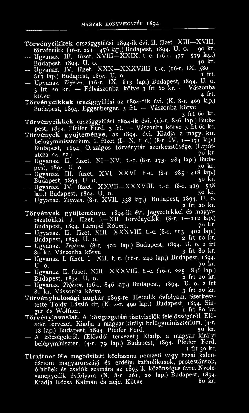 évi. K iadja a m agy. kir. belügym inisztérium. I. füzet (I X. t.-c.) (8-r. IV, 1 171 lap.) Budapest, 1894. O rszágos törvén ytár szerkesztősége. (Lipótutcza. 24. sz j 7 kr. U gyanaz. II. füzet. X I X V.