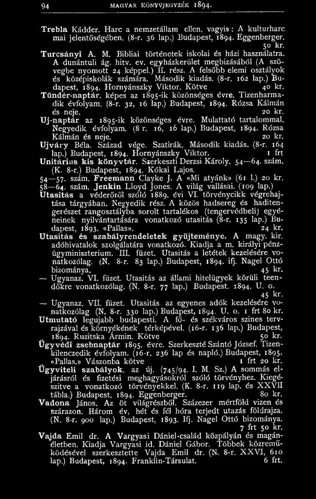 ) Budapest, 1894. R ózsa Kálm án és neje. 20 kr. U j v á r y Béla. Század v ége. Szatirák. M ásodik kiadás. (8-r. 164 lap.) Budapest, 1894. H ornyánszky Viktor. 1 frt Unitárius kis könyvtár.