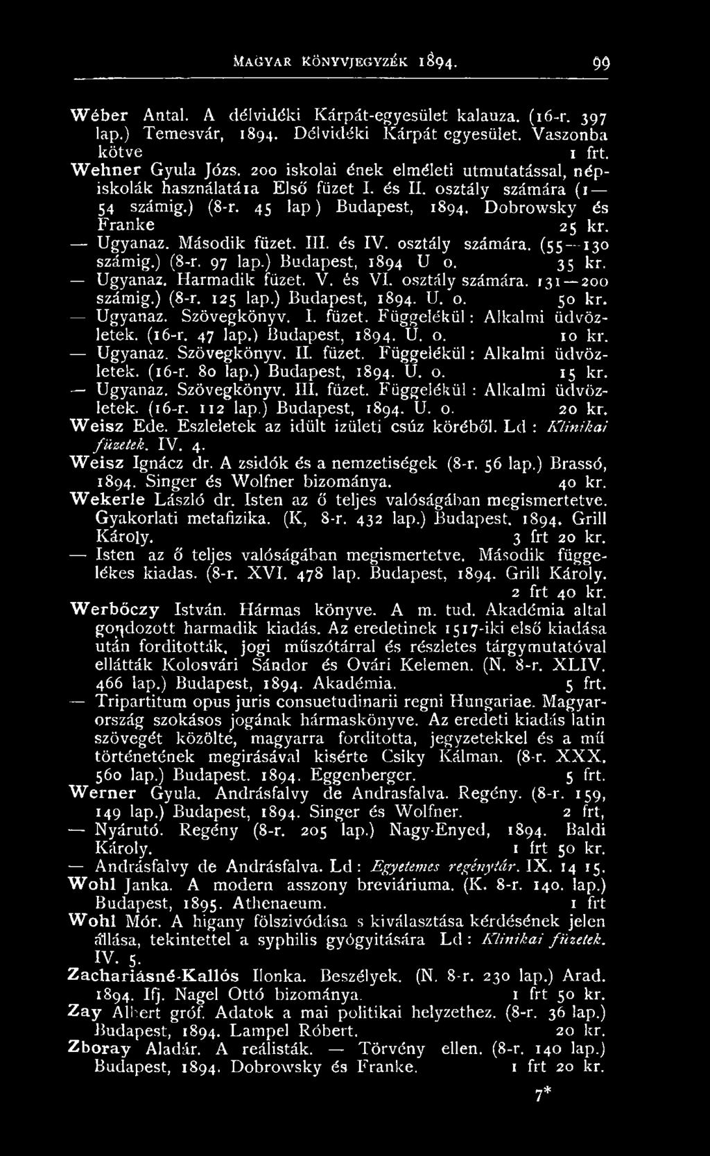 Ugyanaz. Szövegkönyv. II. füzet. F ü g ge lék ü l: Alkalm i üdvözletek. (16-r. 80 lap.) Budapest, 1894. U. o. 15 kr. U gyanaz. Szövegkönyv. III. füzet. Függelékül : A lkalm i üdvözletek. (16-r. 112 lap.