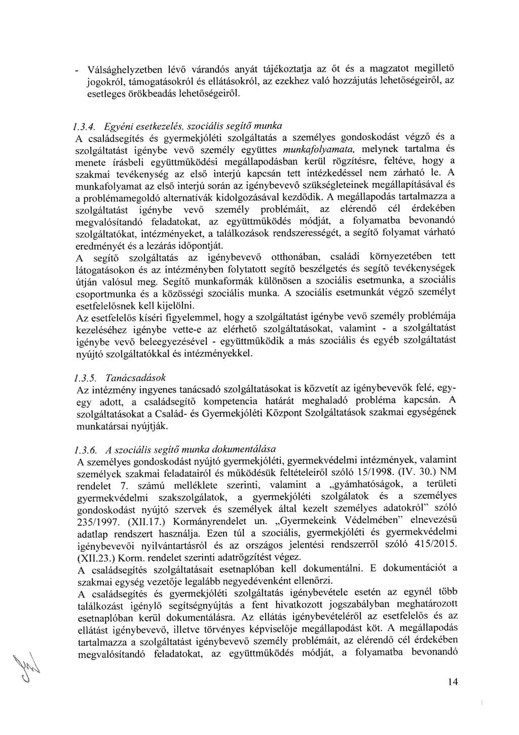 - Válsághelyzetben lévő várandós anyát tájékoztatja az őt és a magzatot megillető jogokról, támogatásokról és ellátásokról, az ezekhez való hozzájutás lehetőségeiről, az esetleges örökbeadás