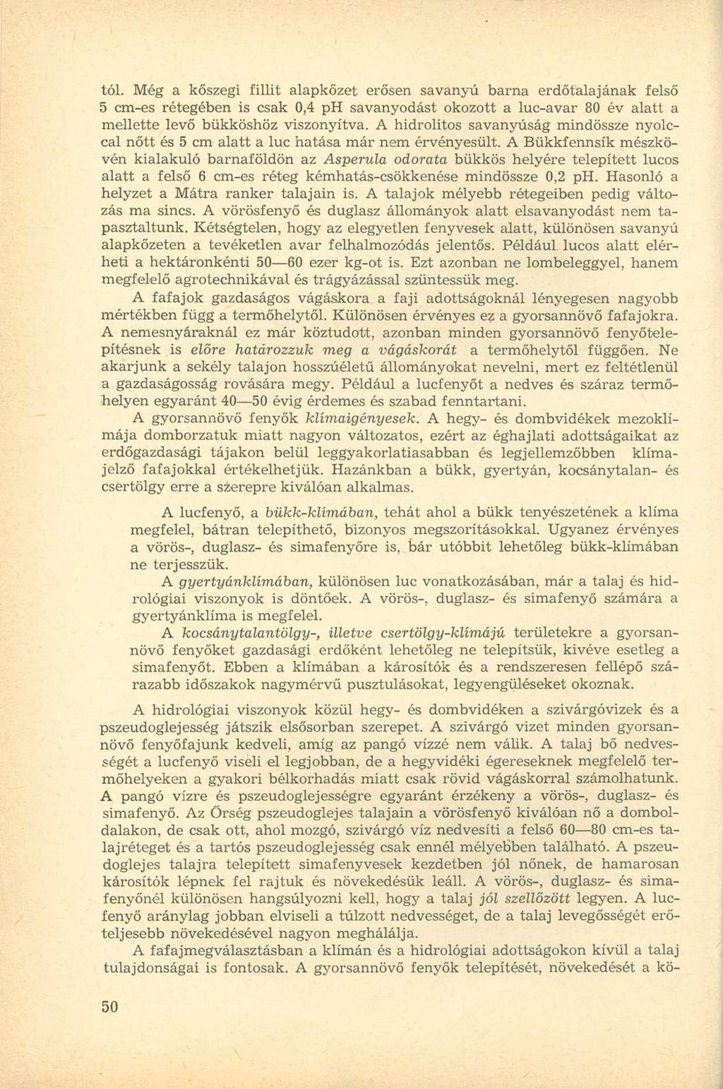 tói. Még a kőszegi fillit alapkőzet erősen savanyú barna erdőtalajának felső 5 cm-es rétegében is csak 0,4 ph savanyodást okozott a luc-avar 80 év alatt a mellette levő bükköshöz viszonyítva.