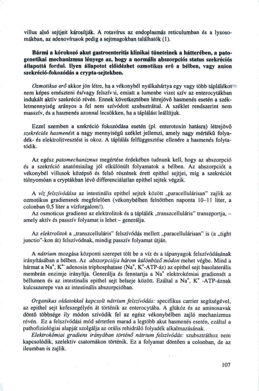 villus alsó sejtjeit károsítják. A rotavfrus az endoplasmás reticulumban és a lysosomákban, az adenovírusok pedig a sejtmagokban találhatók (1).