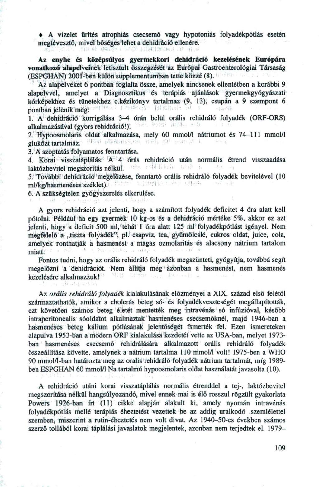 A vizelet ürítés atrophiás csecsemő vagy hypotoniás folyadékpótlás esetén megtévesztő, mivel bőséges lehet a dehidráció ellenére.