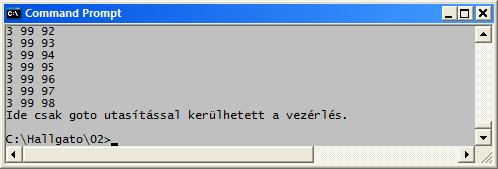 A goto utasítás (példa) for (int i = 0; i < 100; i ++) for (int j = 0; j < 100; j++) for (int k = 0; k < 100; k++) if ( (i + j + k) > 200) goto Probléma; System.Console.