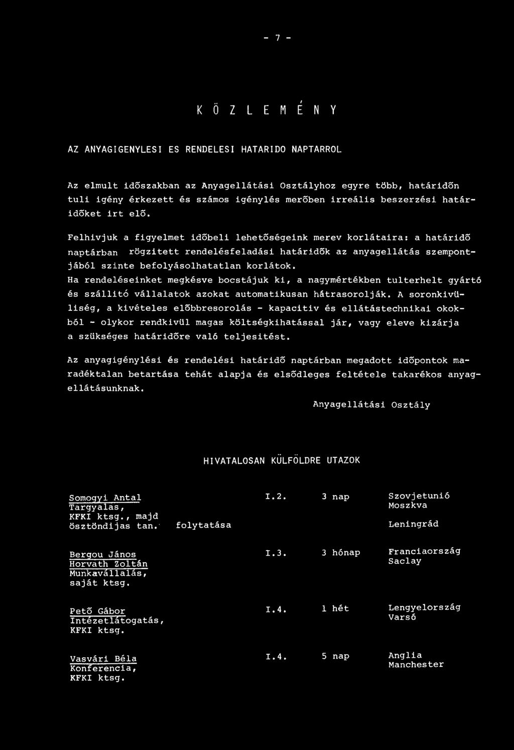 Felhívjuk a figyelmet időbeli lehetőségeink merev korlátaira: a határidő naptárban rögzített rendelésfeladási határidők az anyagellátás szempontjából szinte befolyásolhatatlan korlátok.