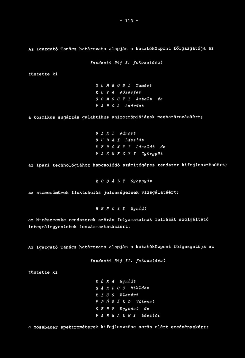 Lászlót H E R É N Y I 'Zászlót és V A S H E G Y I Györgyöt az ipari technológiához kapcsolódó számitógépes rendszer kifejlesztéséért; K 0 S A L Y Györgyöt az atomerőmüvek fluktuációs jelenségeinek