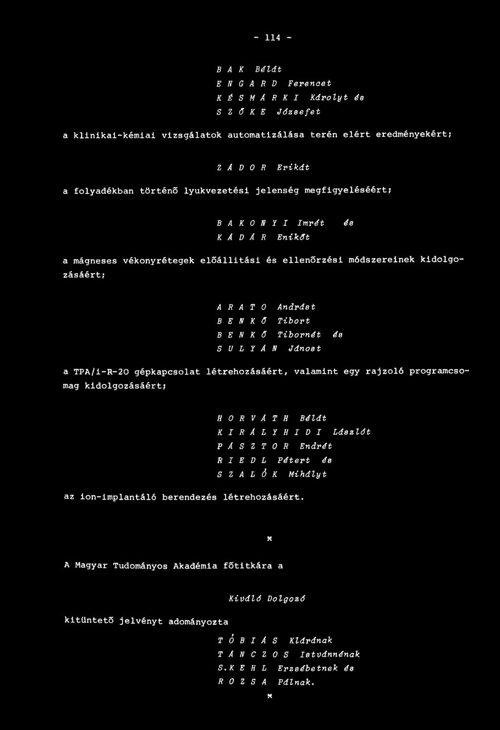 N K ő Tibornét S Ú L Y Á N Jánost és a TPA/i-R-20 gépkapcsolat létrehozásáért, valamint egy rajzoló programcsomag kidolgozásáért; H O R V Á T H Bélát K I R Á L Y H I D I Lászlót P Á S Z T O R Endrét