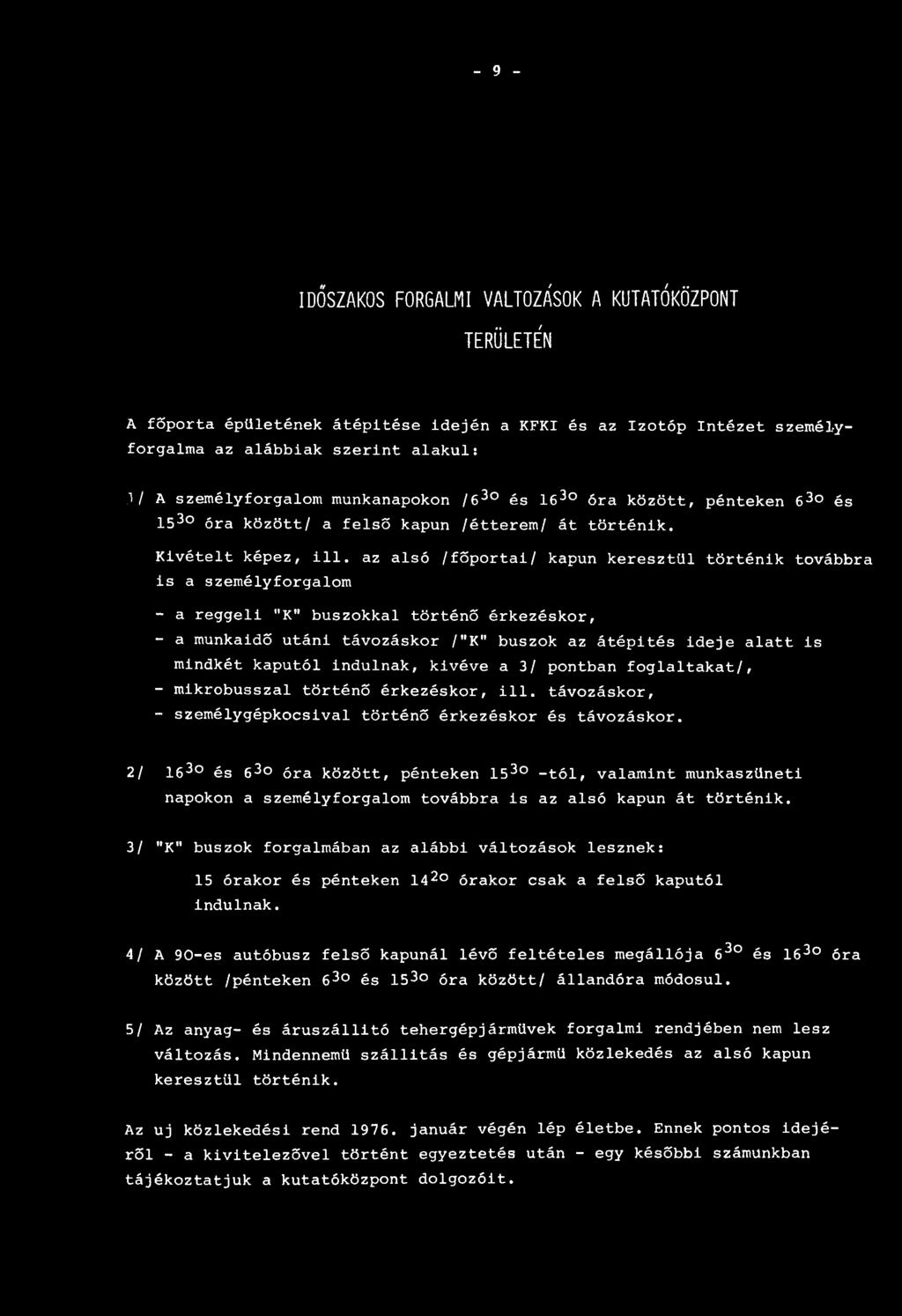 az alsó /főportai/ kapun keresztül történik továbbra is a személyforgalom - a reggeli "K" buszokkal történő érkezéskor, - a munkaidő utáni távozáskor /"K" buszok az átépités ideje alatt is mindkét
