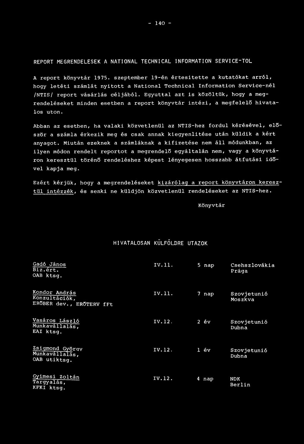 Egyúttal azt is közöltük, hogy a megrendeléseket minden esetben a report könyvtár intézi, a megfelelő hivatalos utón.