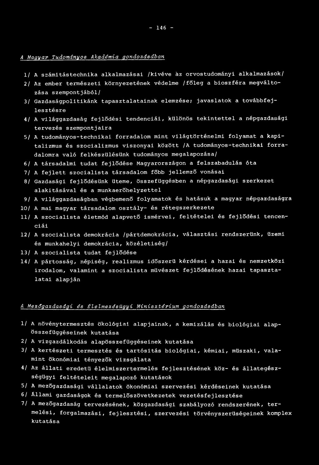 - 146 - A Magyar Tudományos Akadémia gondozásában 1/ A számítástechnika alkalmazásai /kivéve áz orvostudományi alkalmazások/ 2/ Az ember természeti környezetének védelme /főleg a bioszféra