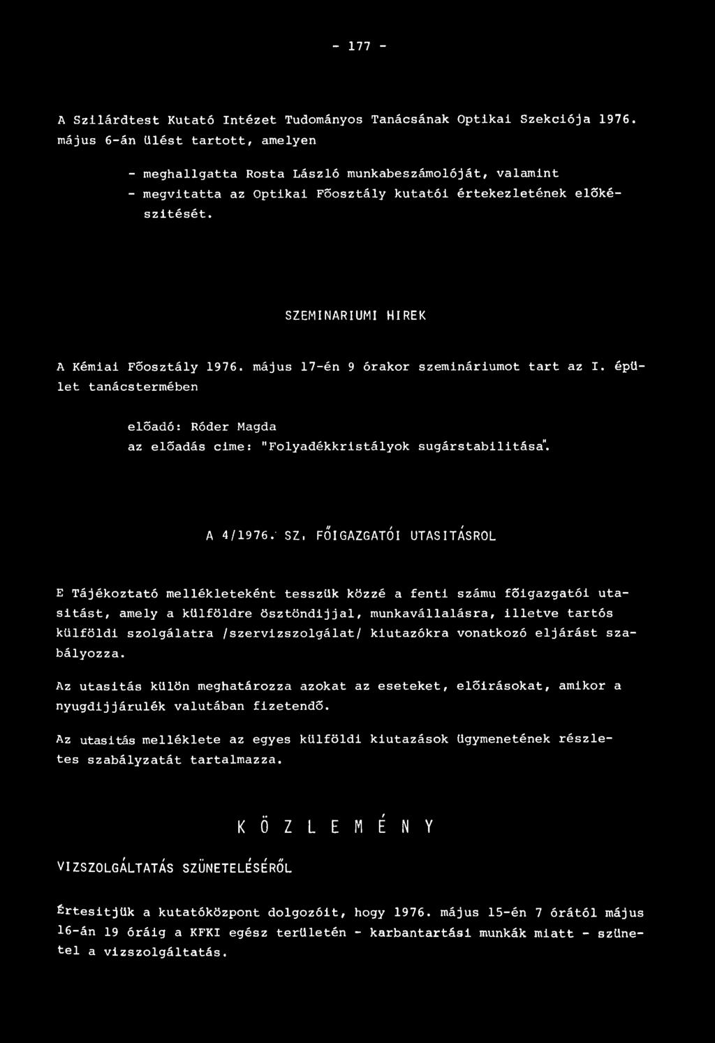 SZEMINÁRIUMI HÍREK A Kémiai Főosztály 1976. május 17-én 9 órakor szemináriumot tart az I. épület tanácstermében előadó: Róder Magda az előadás cime: "Folyadékkristályok sugárstabilitása''. A 4/1976.