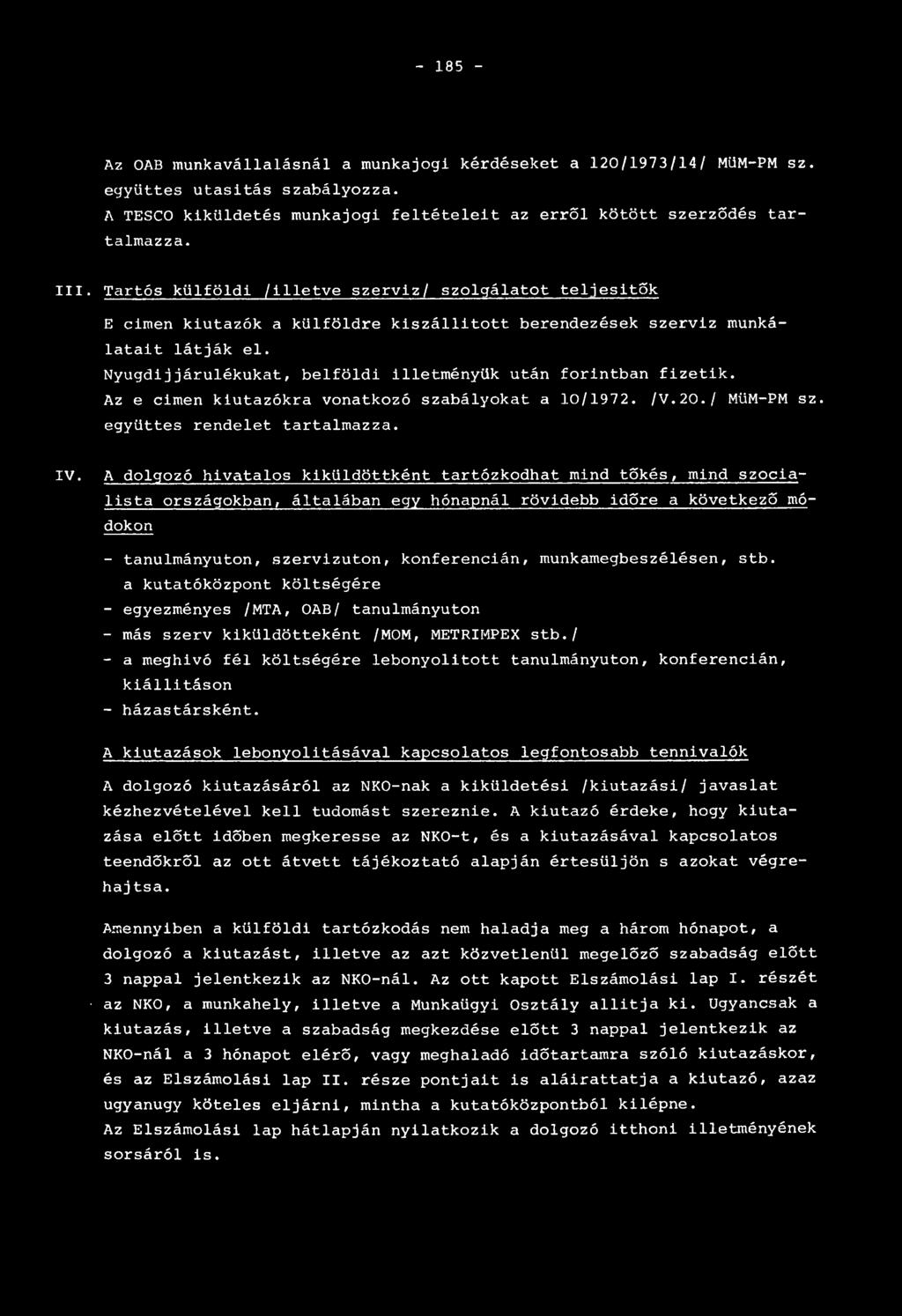 Nyugdijjárulékukat, belföldi illetményük után forintban fizetik. Az e cimen kiutazókra vonatkozó szabályokat a 10/1972. /V.20./ MüM-PM sz. együttes rendelet tartalmazza. I V.