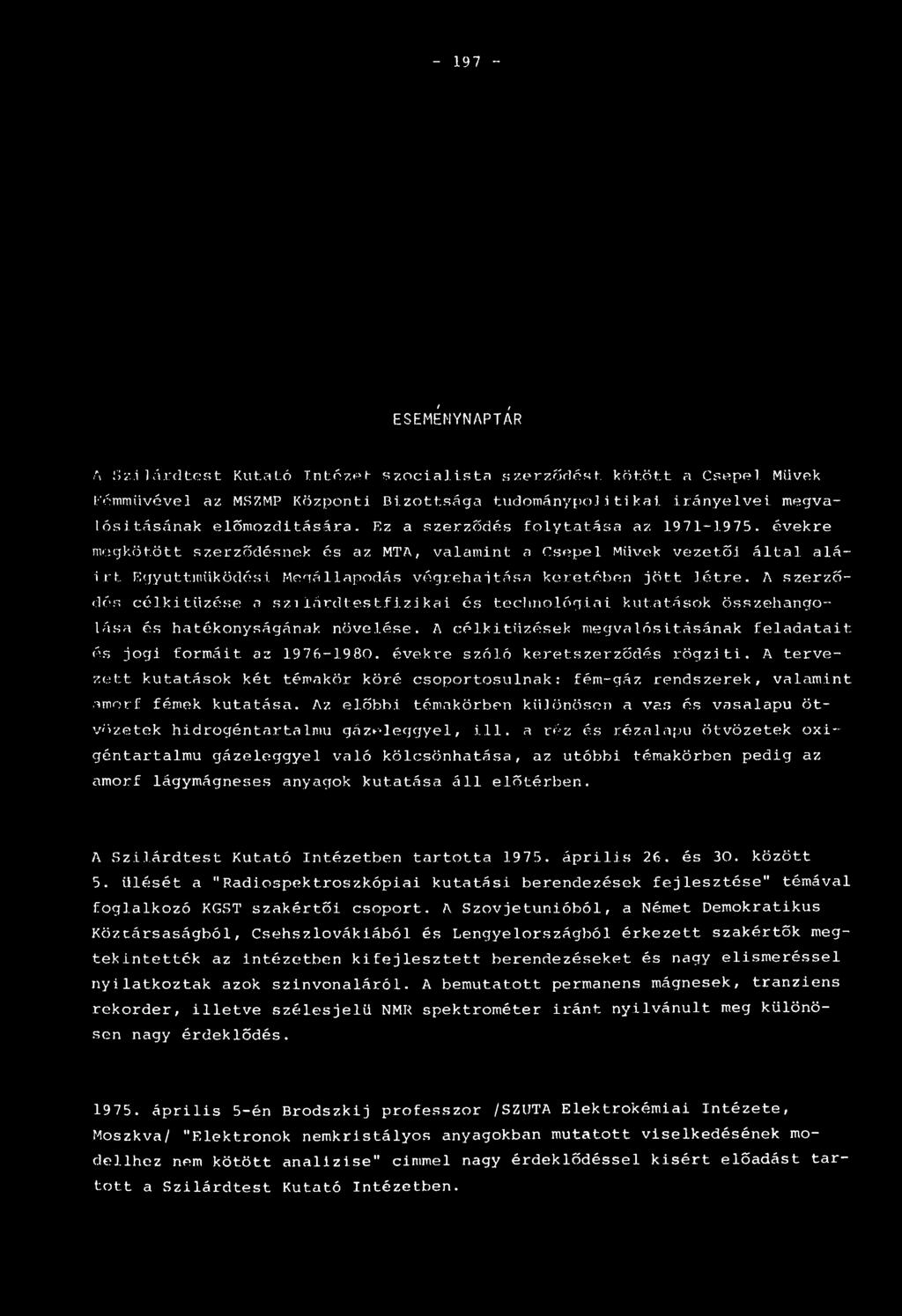 A szerződés célkitűzése a szilárdtestfizi kai és technológiai kutatások összehangolása és hatékonyságának növelése. A célkitűzések megvalósításának feladatait és jogi formáit az 1976-1980.