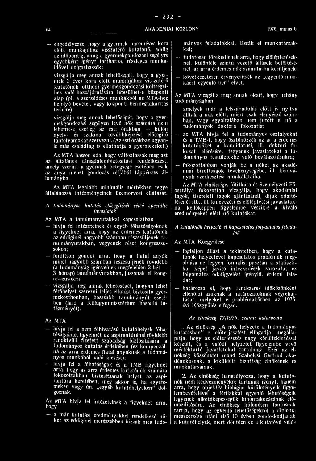 vizsgálja meg annak lehetőségét, hogy a gyermek 3 éves kora előtt munkájához visszatérő kutatónők otthoni gyermekgondozási költségeihez való hozzájárulására létesülhet-e központi alap (pl.