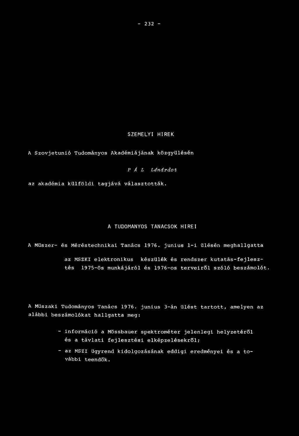 junius 1-i ülésén meghallgatta az MSZKI elektronikus készülék és rendszer kutatás-fejlesztés 1975-ös munkájáról és 1976-os terveiről szóló beszámolót.