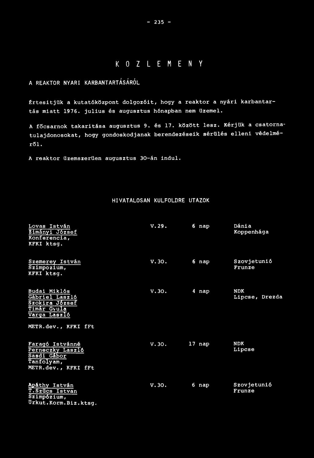 - 235 - K 0 Z L E M E N Y A REAKTOR NYÁRI KARBANTARTÁSÁRÓL Értesítjük a kutatóközpont dolgozóit, hogy a reaktor a nyári karbantartás miatt 1976. julius és augusztus hónapban nem üzemel.