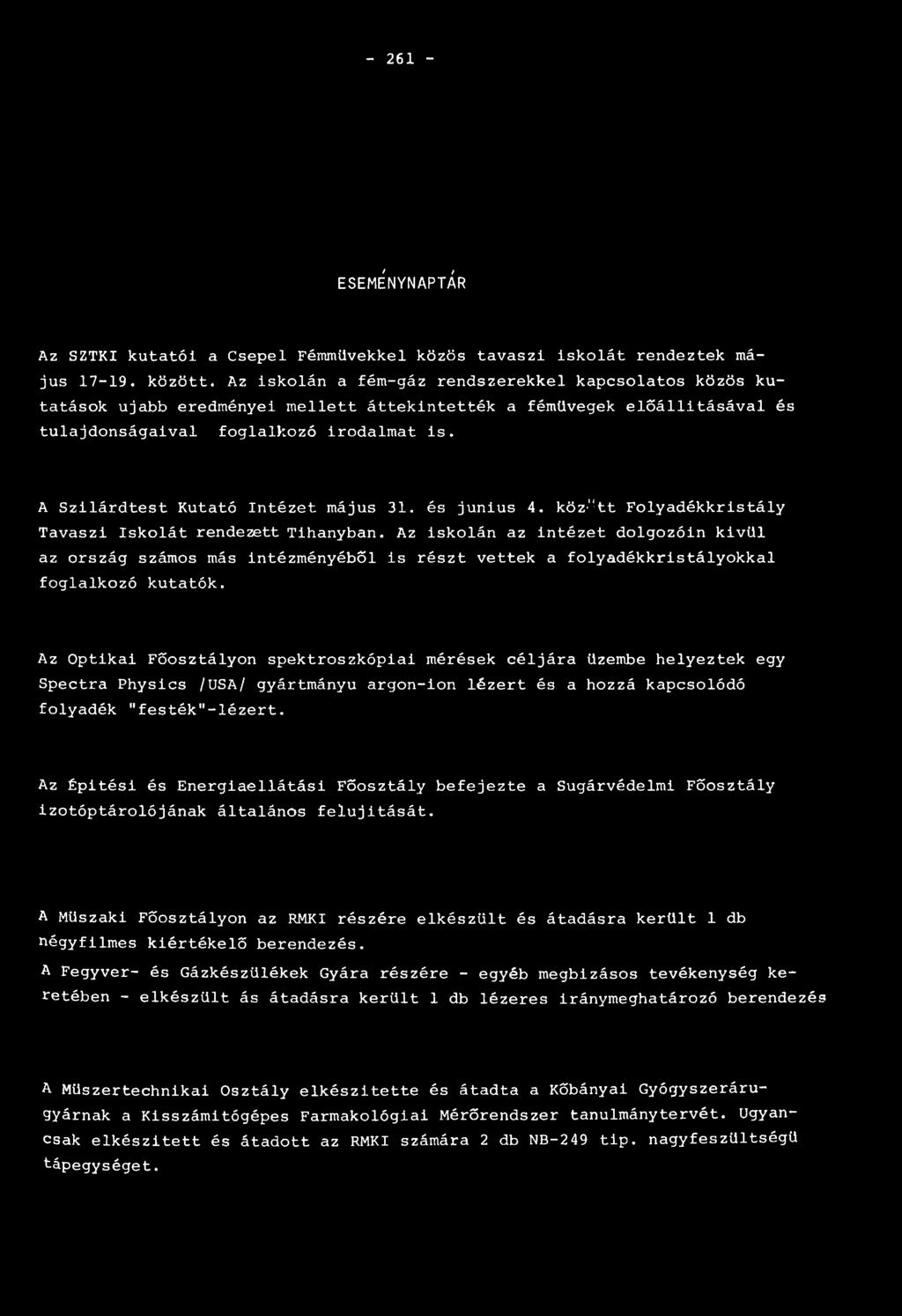 A Szilárdtest Kutató Intézet május 31. és junius 4. között Folyadékkristály Tavaszi Iskolát rendezett Tihanyban.