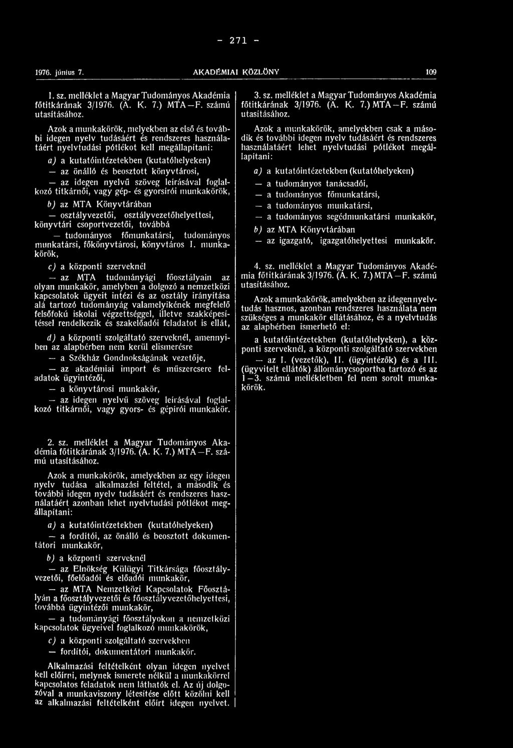 Azok a munkakörök, melyekben az első és további idegen nyelv tudásáért és rendszeres használatáért nyelvtudási pótlékot kell megállapítani: a) a kutatóintézetekben (kutatóhelyeken) az önálló és