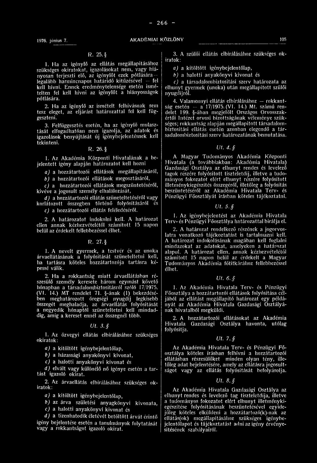 Ha az igénylő az ellátás megállapításához szükséges okiratokat, igazolásokat nem, vagy hiányosan terjeszti elő, az igénylőt ezek pótlására legalább harmincnapos határidő kitűzésével fel kell hívni.