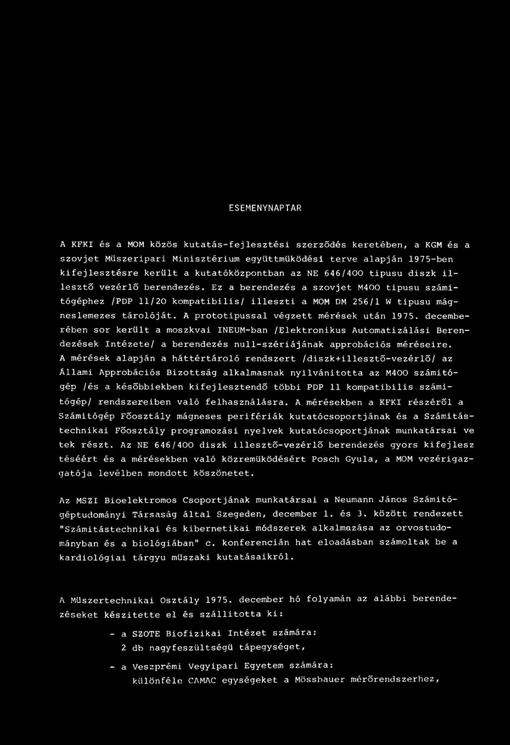 A prototípussal végzett mérések után 1975. decemberében sor került a moszkvai INEUM-ban /Elektronikus Automatizálási Berendezések Intézete/ a berendezés null-szériájának approbációs méréseire.