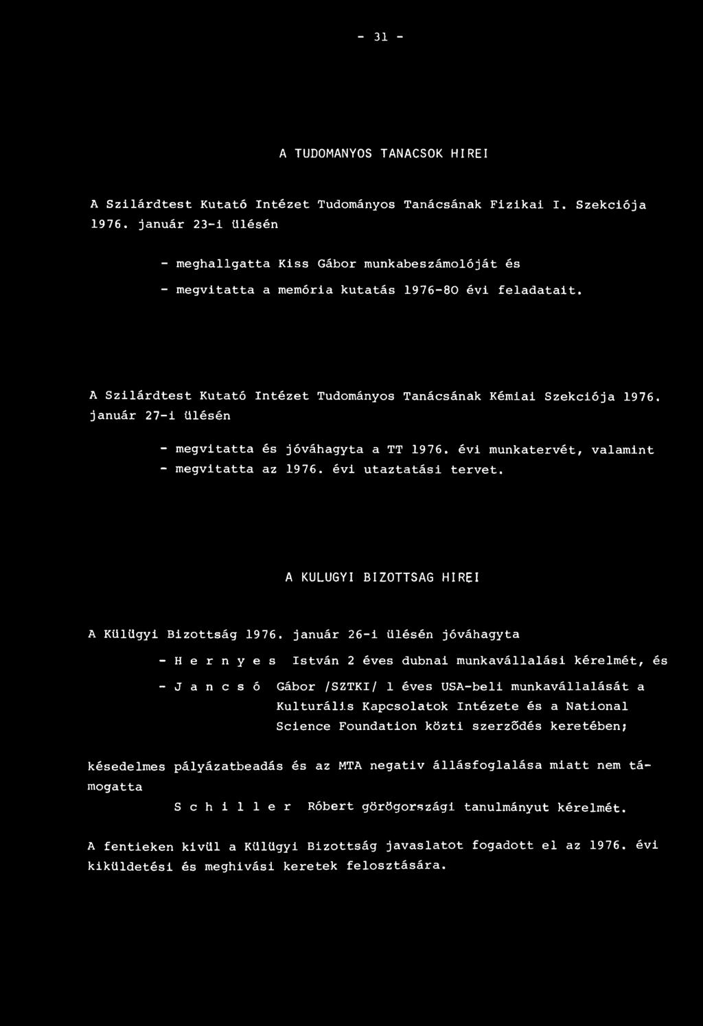 január 27-i ülésén - megvitatta és jóváhagyta a TT 1976. évi munkatervét, valamint - megvitatta az 1976. évi utaztatási tervet. A KÜLÜGYI BIZOTTSÁG HÍREI A Külügyi Bizottság 1976.