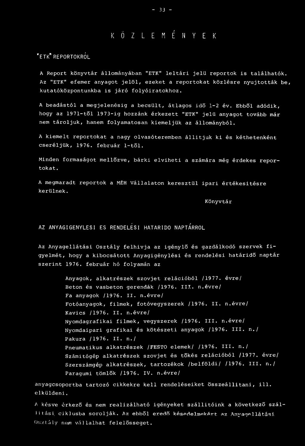 Ebből adódik, hogy az 1971-től 1973-ig hozzánk érkezett "ETK" jelű anyagot tovább már nem tároljuk, hanem folyamatosan kiemeljük az állományból.
