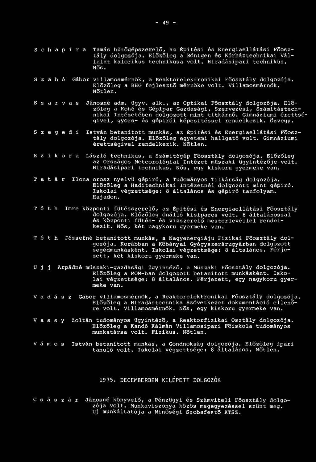 , az Optikai Főosztály dolgozója. Előzőleg a Kohó és Gépipar Gazdasági, Szervezési, Számítástechnikai Intézetében dolgozott mint titkárnő.