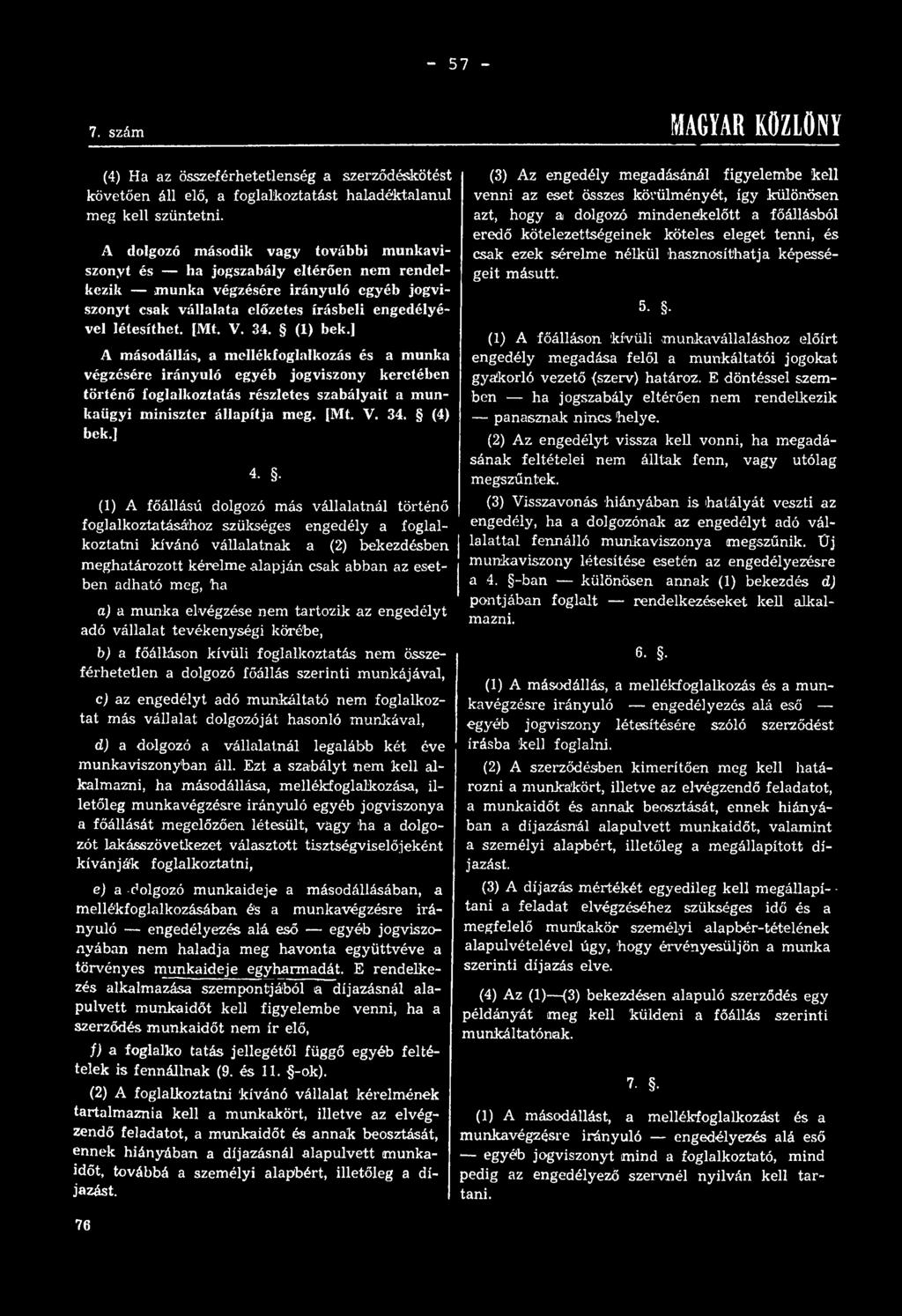 (1) bek.] A másodállás, a mellékfoglalkozás és a munka végzésére irányuló egyéb jogviszony keretében történő foglalkoztatás részletes szabályait a m unkaügyi miniszter állapítja meg. [Mt. V. 34.