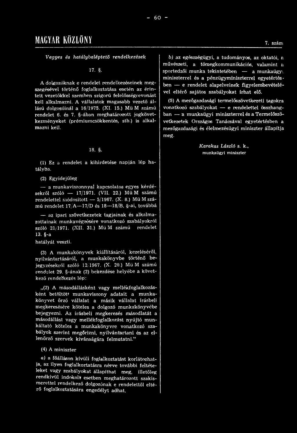 A vállalatok magasabb vezető állású dolgozóinál a 16/1975. (XI. 15.) Mü M számú rendelet 6. és 7. -ában meghatározott jogkövetkezményeket (prémiumcsökkentés, stb.) is alkalmazni kell. 18.