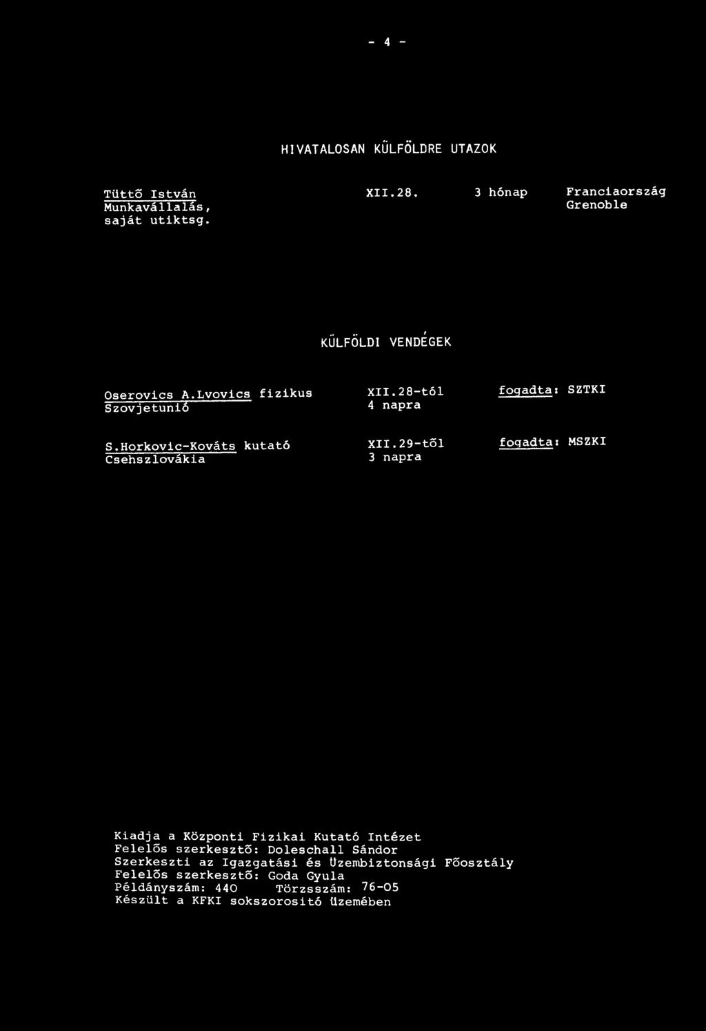 _ 4 - HIVATALOSAN KÜLFÖLDRE UTAZOK Tüttő István XII.28. 3 hónap Munkavállalás, saját utiktsg. Franciaország Grenoble KÜLFÖLDI VENDÉGEK Oserovlcs A.Lvovics fizikus Szovjetunió XII.