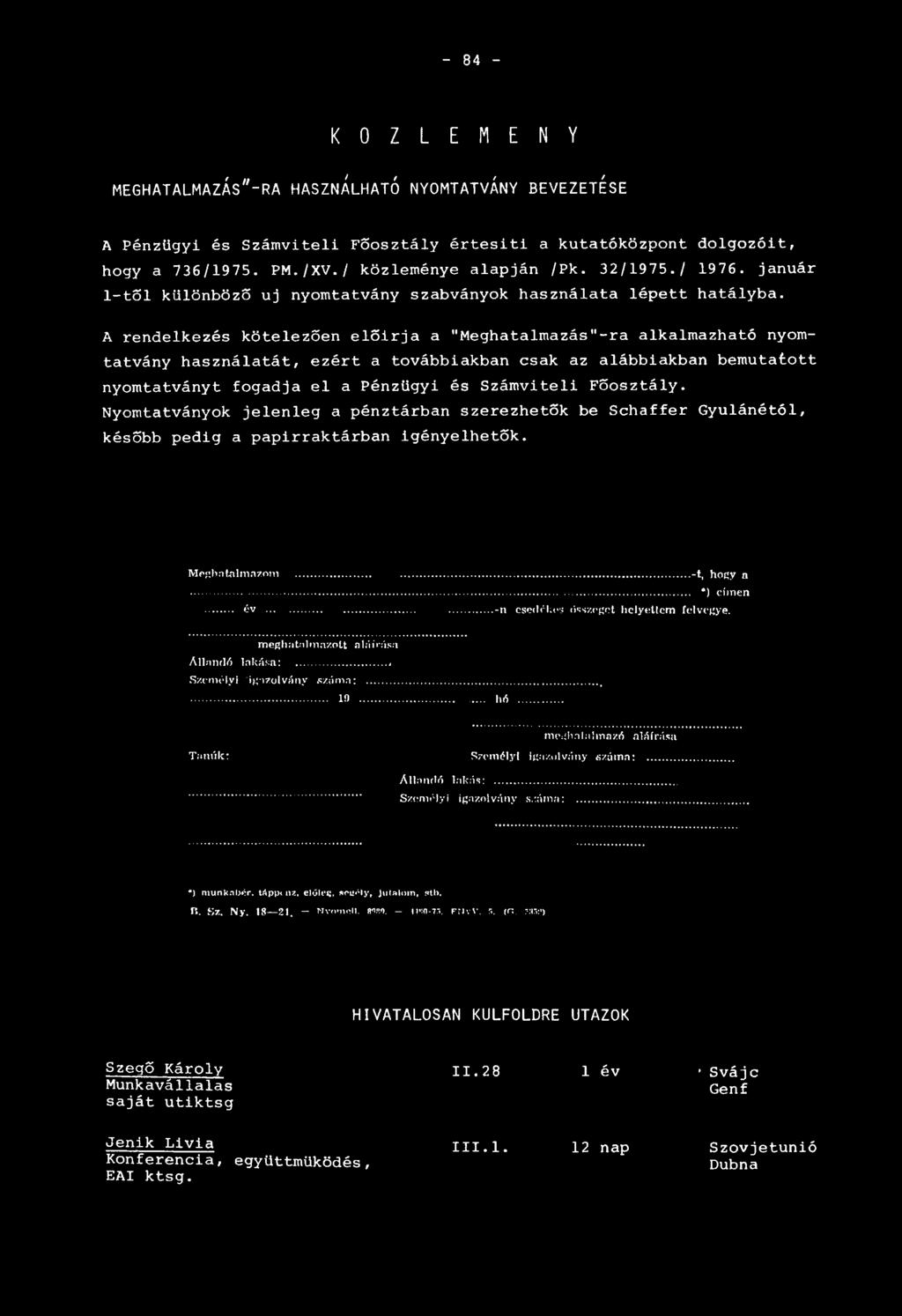 A rendelkezés kötelezően előírja a "Meghatalmazás"-ra alkalmazható nyomtatvány használatát, ezért a továbbiakban csak az alábbiakban bemutatott nyomtatványt fogadja el a Pénzügyi és Számviteli