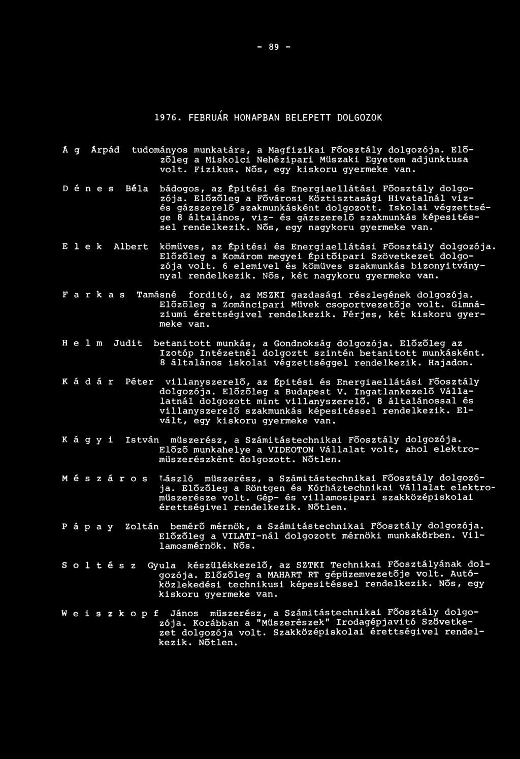 Iskolai végzettsége 8 általános, viz- és gázszerelő szakmunkás képesítéssel rendelkezik. Nős, egy nagykorú gyermeke van. E l e k Albert kőműves, az Épitési és Energiaellátási Főosztály dolgozója.