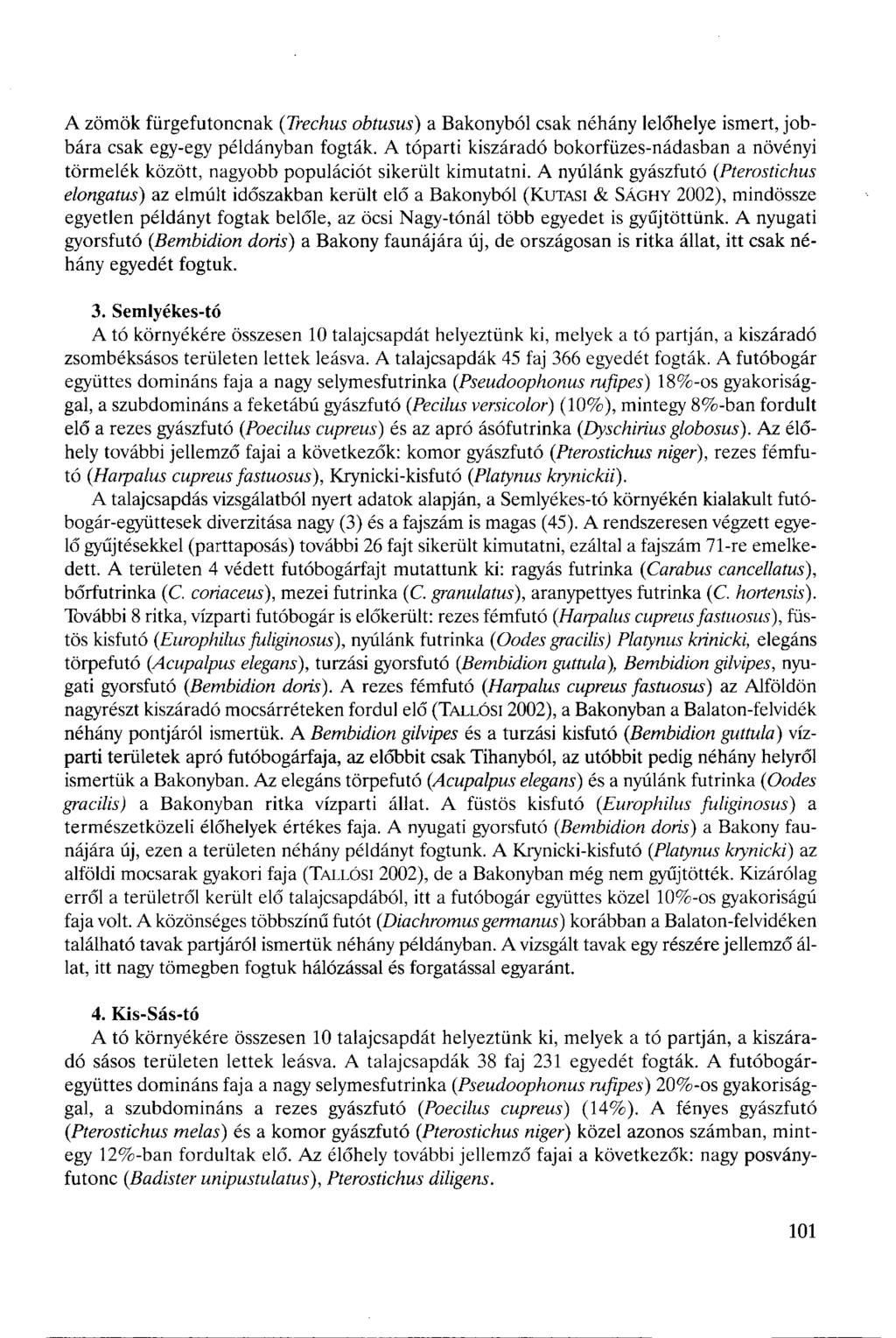A zömök fürgefutoncnak (Trechus obtusus) a Bakonyból csak néhány lelőhelye ismert, jobbára csak egy-egy példányban fogták.