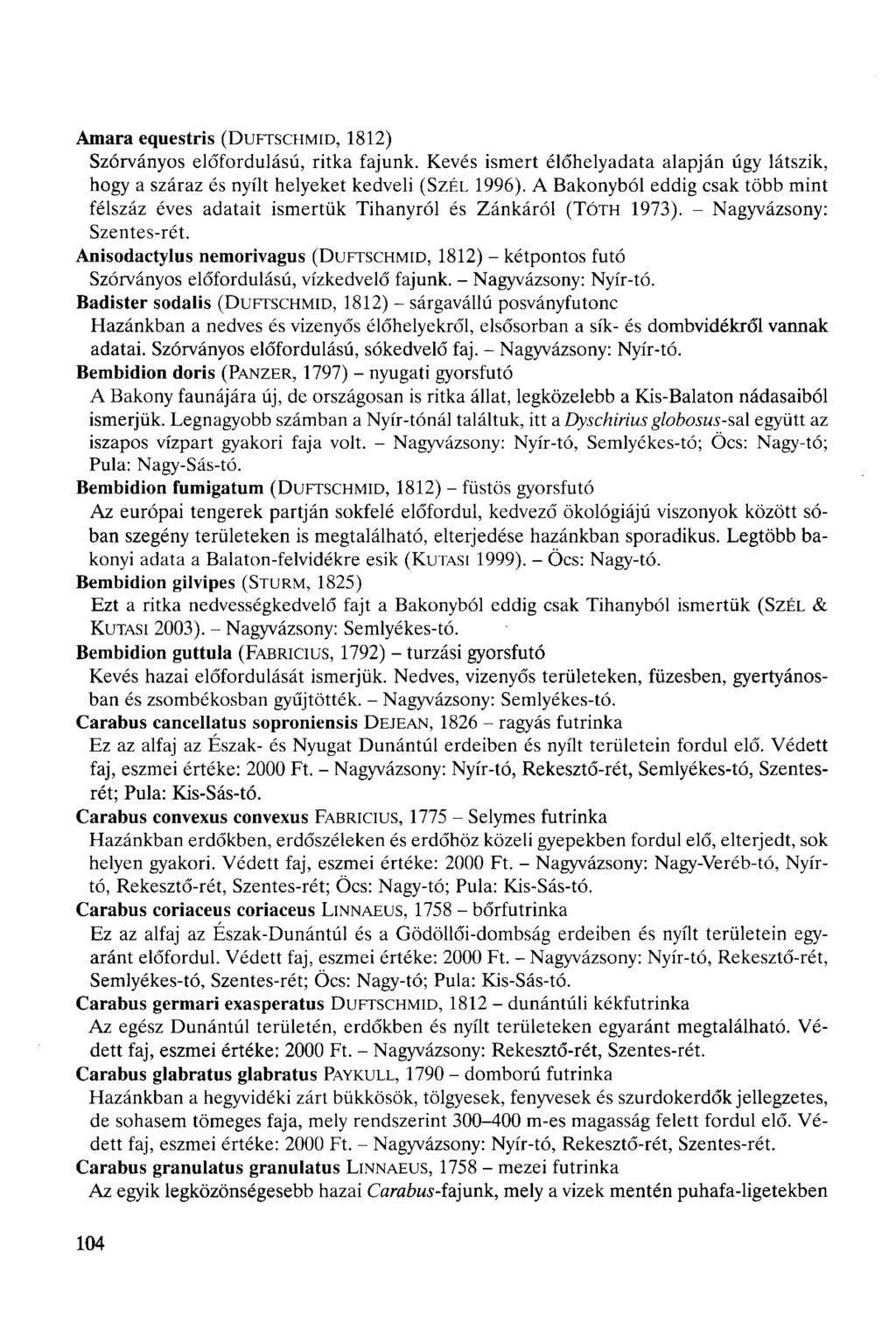 Amara equestris (DUFTSCHMID, 1812) Szórványos előfordulású, ritka fajunk. Kevés ismert élőhelyadata alapján úgy látszik, hogy a száraz és nyílt helyeket kedveli (SZÉL 1996).