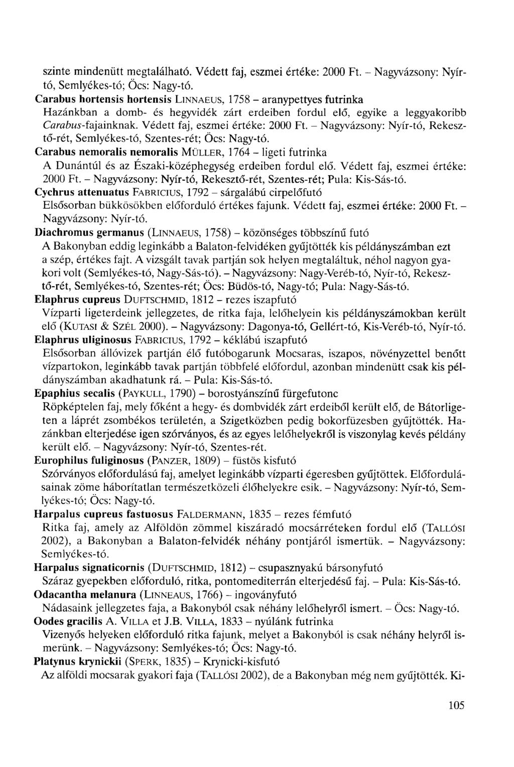 szinte mindenütt megtalálható. Védett faj, eszmei értéke: 2000 Ft. - Nagyvázsony: Nyírtó, Semlyékes-tó; Öcs: Nagy-tó.