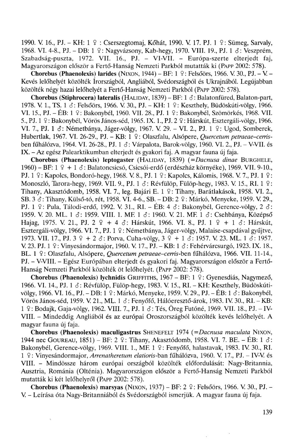 1990. V 16, PJ. - KH: 1 9 : Cserszegtomaj, Kőhát, 1990. V 17. PJ. 1 $ : Sümeg, Sarvaly, 1968. VI. 4-8, PJ. - DB: 1 9 : Nagyvázsony, Kab-hegy, 1970. VIII. 19, PJ. 1 6: Veszprém, Szabadság-puszta, 1972.