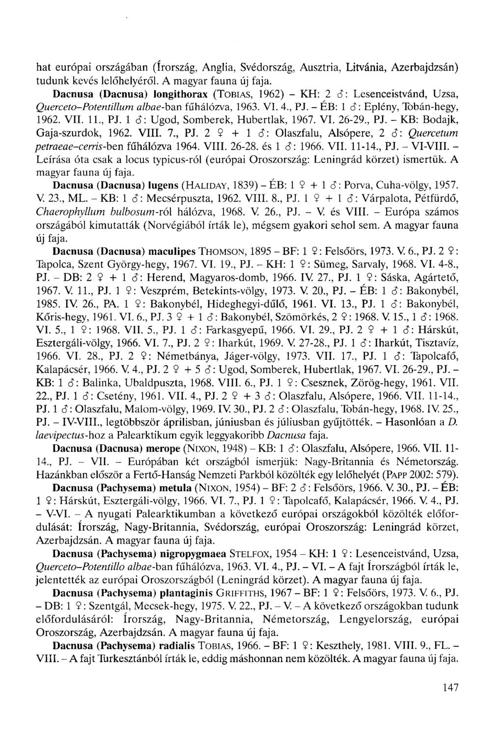 hat európai országában (Írország, Anglia, Svédország, Ausztria, Litvánia, Azerbajdzsán) tudunk kevés lelőhelyéről. A magyar fauna új faja.