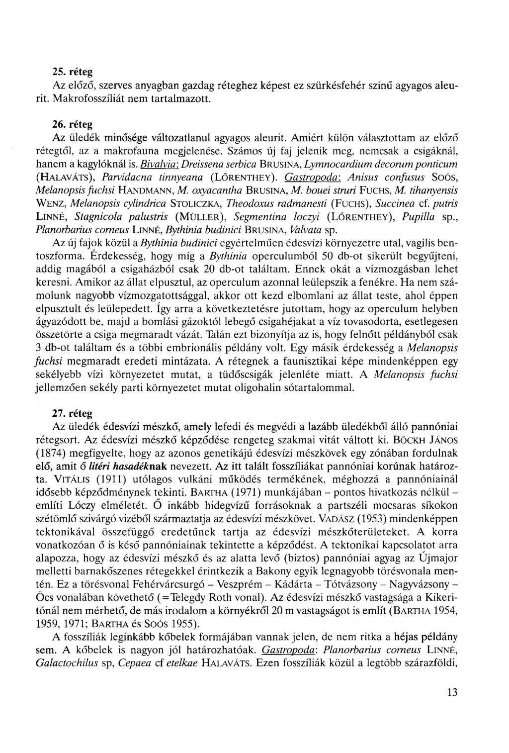 25. réteg Az előző, szerves anyagban gazdag réteghez képest ez szürkésfehér színű agyagos aleurit. Makrofosszíliát nem tartalmazott. 26. réteg Az üledék minősége változatlanul agyagos aleurit.