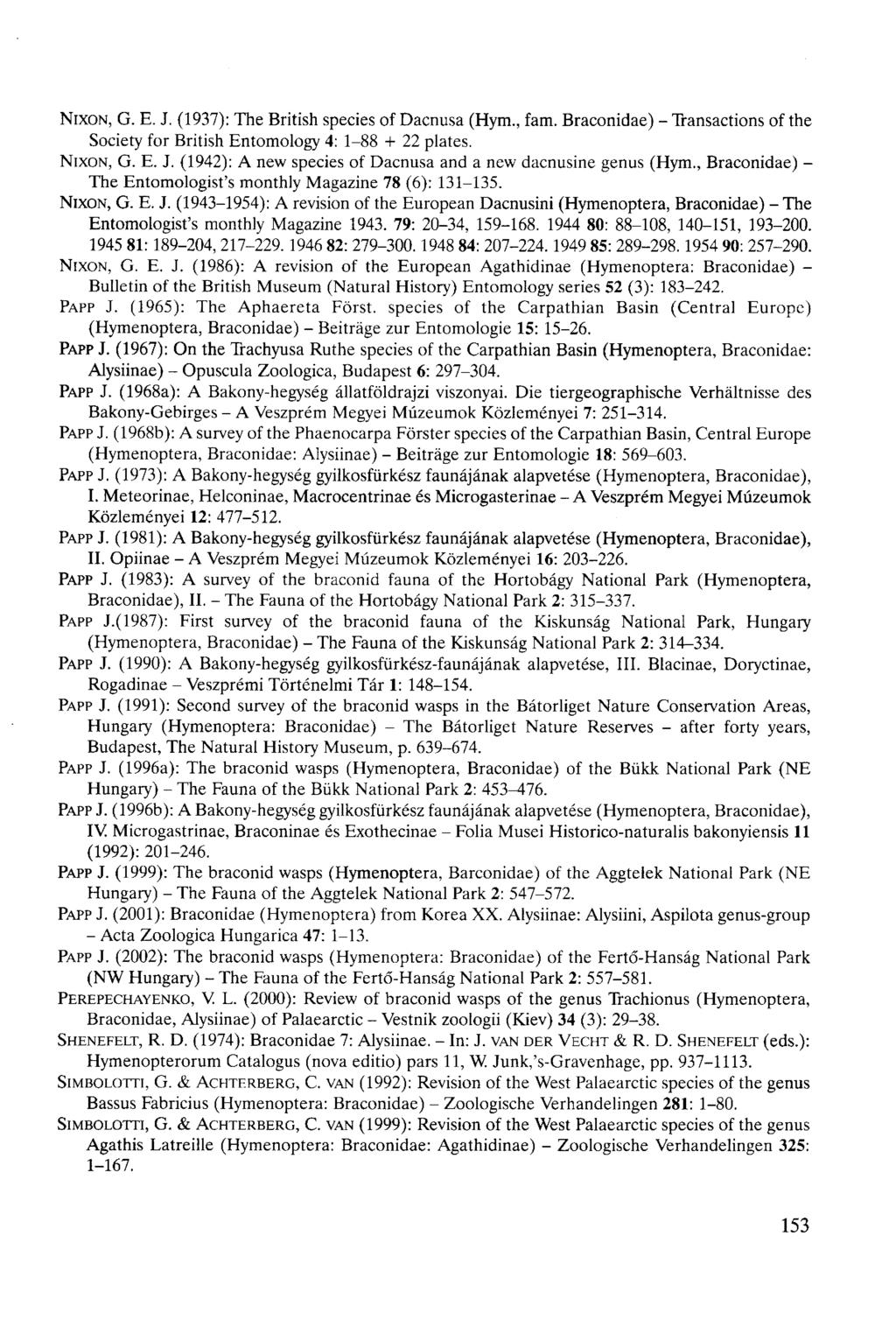 NIXON, G. E. J. (1937): The British species of Dacnusa (Hym, fam. Braconidae) - Transactions of the Society for British Entomology 4: 1-88 + 22 plates. NIXON, G. E. J. (1942): A new species of Dacnusa and a new dacnusine genus (Hym, Braconidae) - The Entomologist's monthly Magazine 78 (6): 131-135.