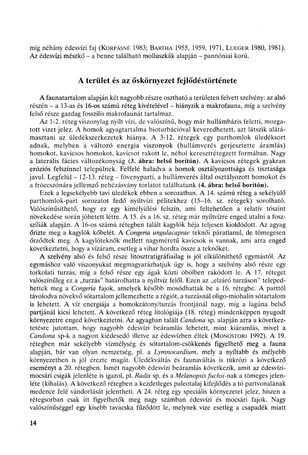 míg néhány édesvízi faj (KORPÁSNÉ 1983; BARTHA 1955, 1959, 1971, LUEGER 1980, 1981). Az édesvízi mészkő - a benne található molluszkák alapján - pannóniai korú.