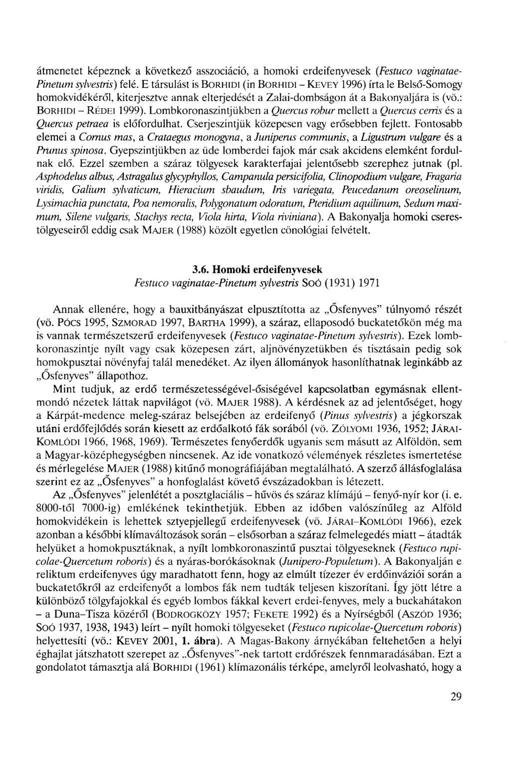 átmenetet képeznek a következő asszociáció, a homoki erdeifenyvesek (Festuco vaginatae- Pinetum sylvestris) felé.