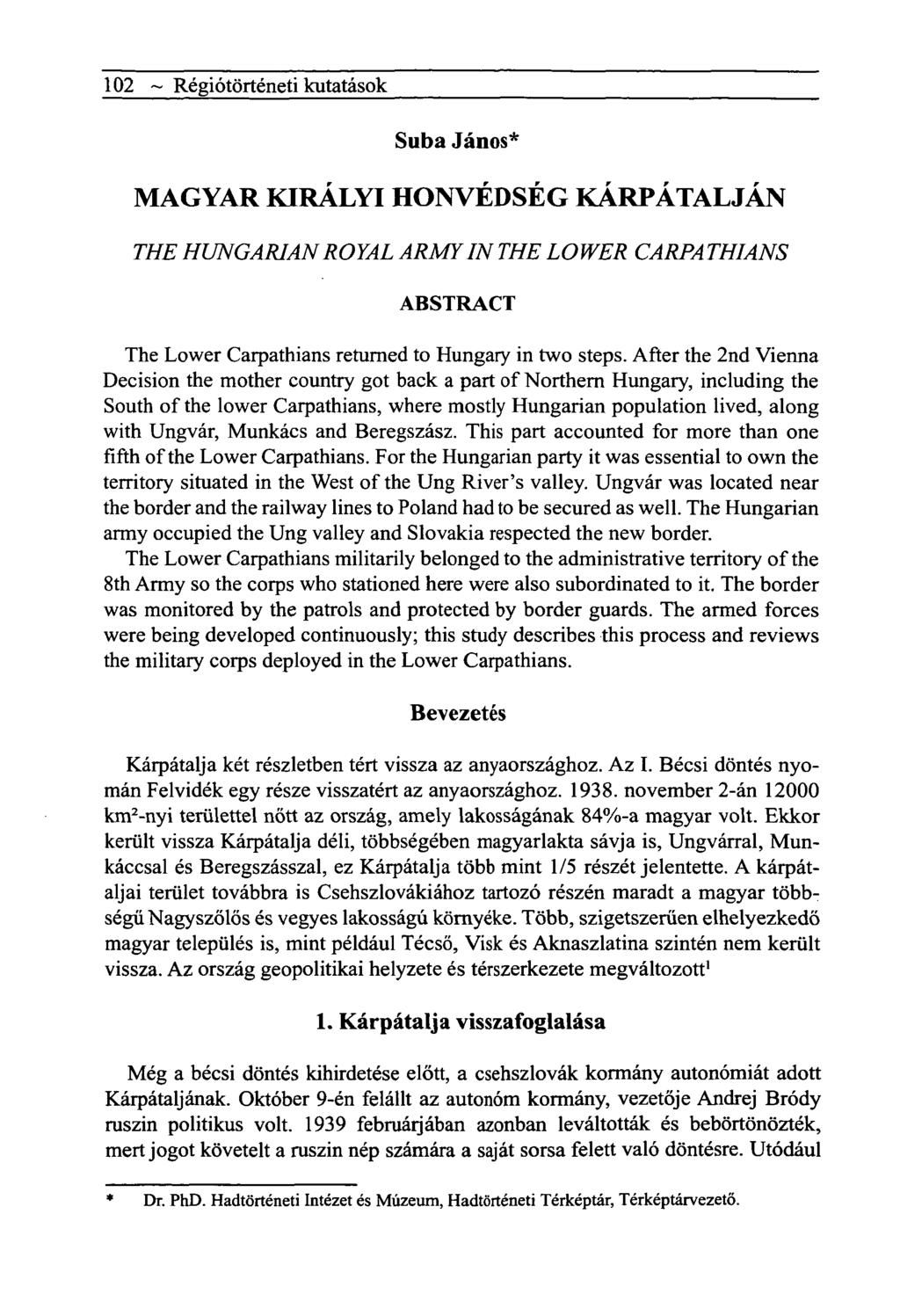 102 ~ Régiótörténeti kutatások Suba János* MAGYAR KIRÁLYI HONVÉDSÉG KÁRPÁTALJÁN THE HUNGARIAN ROYAL ARMY LN THE LOWER CARPATHIANS ABSTRACT The Lower Carpathians returned to Hungary in two steps.